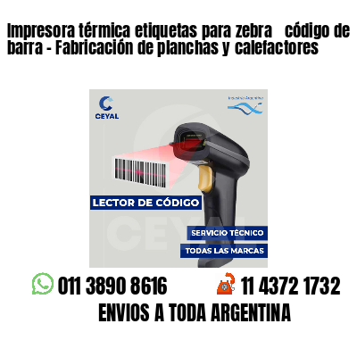 Impresora térmica etiquetas para zebra  código de barra - Fabricación de planchas y calefactores